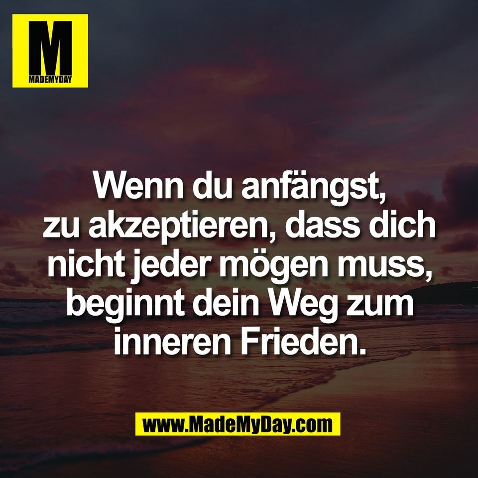 Wenn du anfängst,<br />
zu akzeptieren, dass dich<br />
nicht jeder mögen muss,<br />
beginnt dein Weg zum<br />
inneren Frieden.