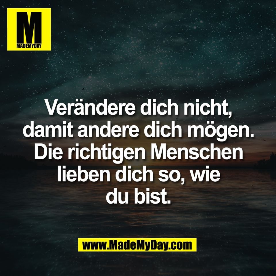 Verändere dich nicht,<br />
damit andere dich mögen.<br />
Die richtigen Menschen<br />
lieben dich so, wie<br />
du bist.