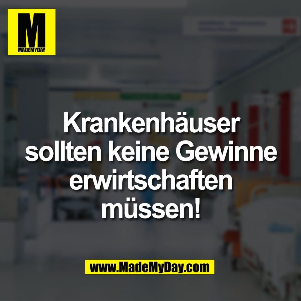Krankenhäuser<br />
sollten keine Gewinne<br />
erwirtschaften<br />
müssen!