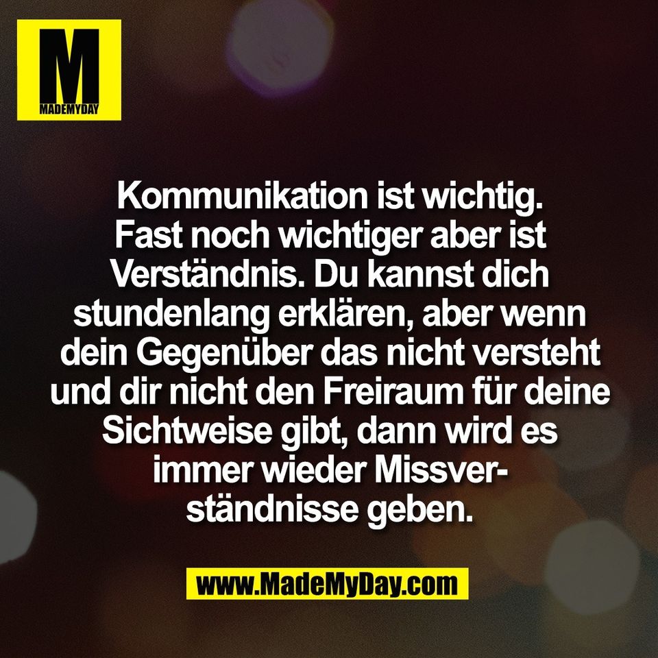 Kommunikation ist wichtig.<br />
Fast noch wichtiger aber ist<br />
Verständnis. Du kannst dich<br />
stundenlang erklären, aber wenn<br />
dein Gegenüber das nicht versteht<br />
und dir nicht den Freiraum für deine<br />
Sichtweise gibt, dann wird es<br />
immer wieder Missver-<br />
ständnisse geben.