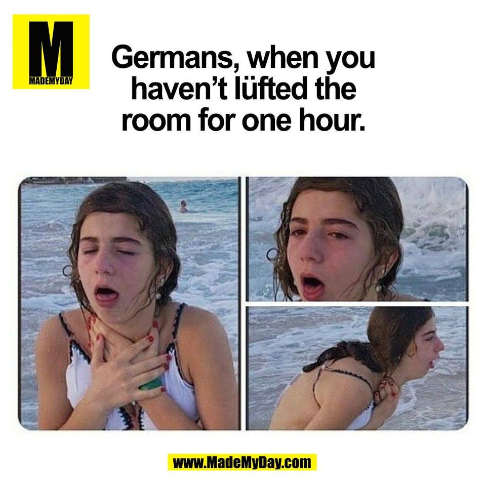 Germans, when you<br />
haven’t lüfted the<br />
room for one hour.<br />
(BILD)