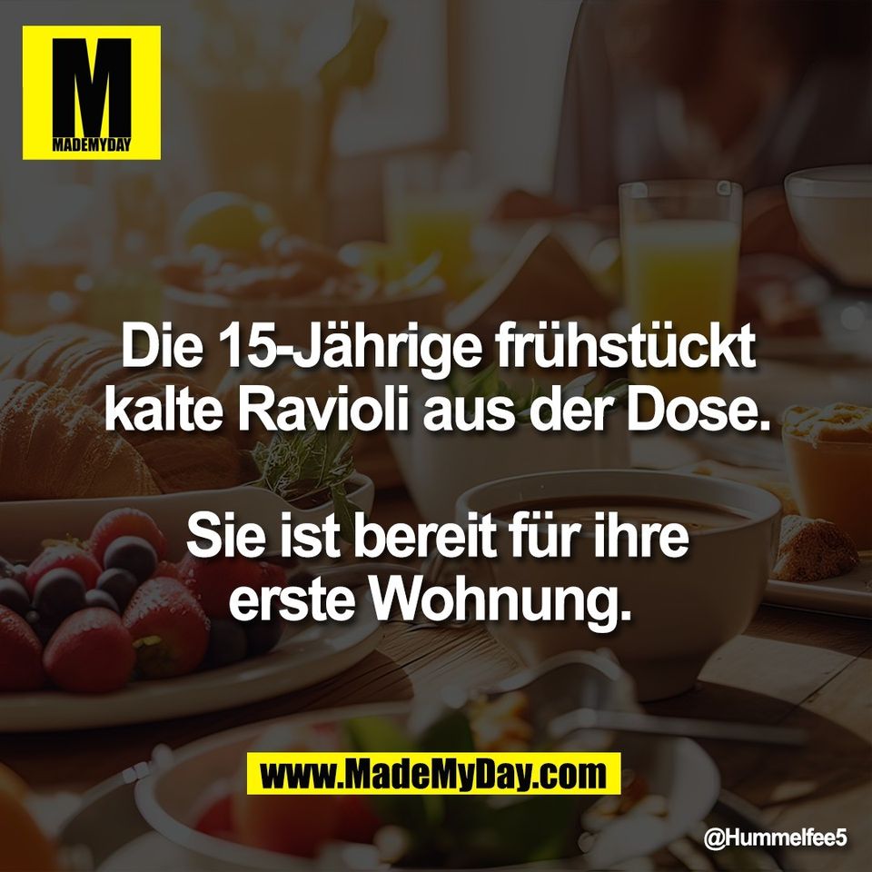 Die 15-Jährige frühstückt<br />
kalte Ravioli aus der Dose.<br />
<br />
Sie ist bereit für ihre<br />
erste Wohnung.