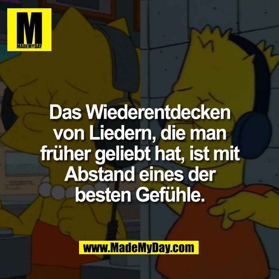 Das Wiederentdecken<br />
von Liedern, die man<br />
früher geliebt hat, ist mit<br />
Abstand eines der<br />
besten Gefühle.
