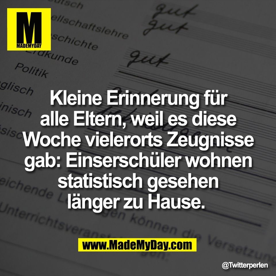 Kleine Erinnerung für<br />
alle Eltern, weil es diese<br />
Woche vielerorts Zeugnisse<br />
gab: Einserschüler wohnen<br />
statistisch gesehen<br />
länger zu Hause.