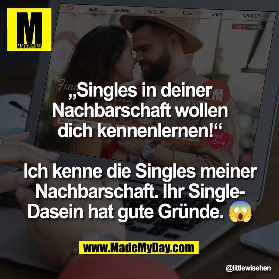 „Singles in deiner<br />
Nachbarschaft wollen<br />
dich kennenlernen!“<br />
<br />
Ich kenne die Singles meiner<br />
Nachbarschaft. Ihr Single-<br />
Dasein hat gute Gründe. 😱