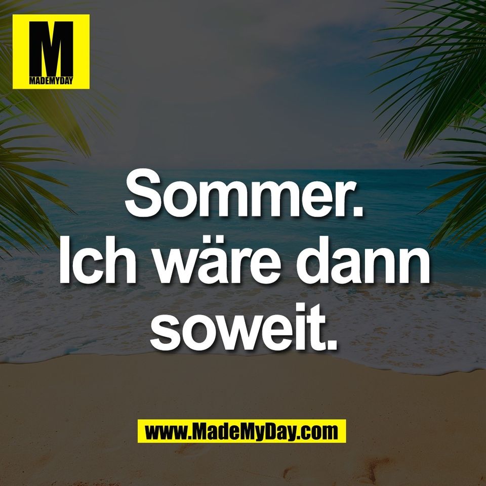 Sommer.<br />
Ich wäre dann<br />
soweit.