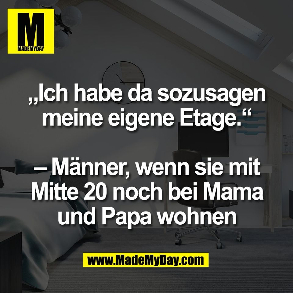 „Ich habe da sozusagen<br />
meine eigene Etage.“<br />
<br />
– Männer, wenn sie mit<br />
Mitte 20 noch bei Mama<br />
und Papa wohnen