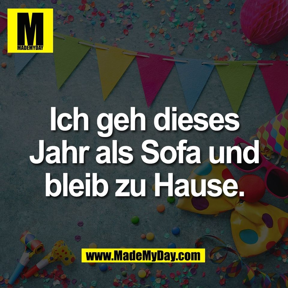 Ich geh dieses<br />
Jahr als Sofa und<br />
bleib zu Hause.