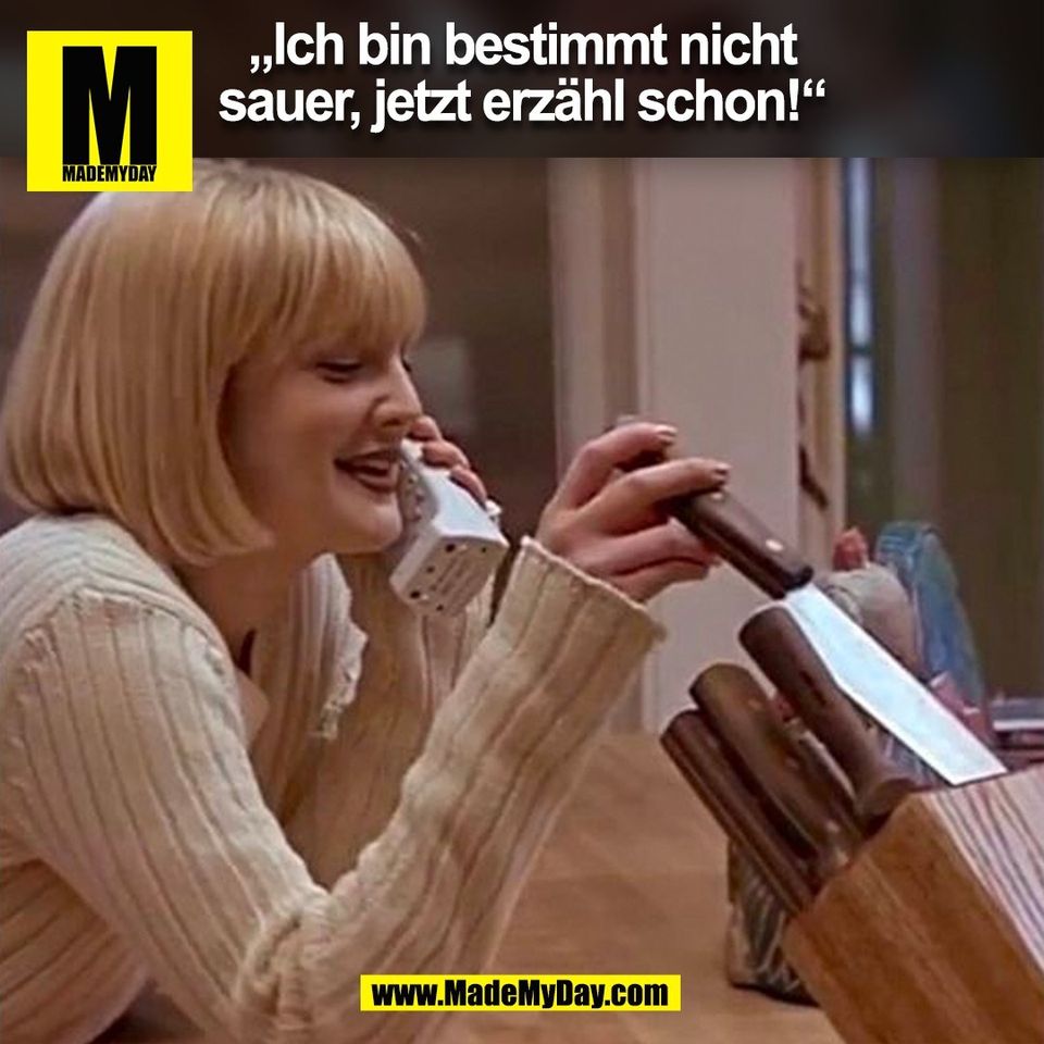„Ich bin bestimmt nicht<br />
sauer, jetzt erzähl schon!“<br />
(BILD)