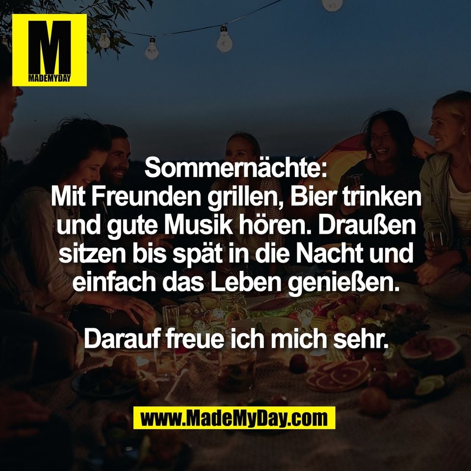 Sommernächte:<br />
Mit Freunden grillen, Bier trinken<br />
und gute Musik hören. Draußen<br />
sitzen bis spät in die Nacht und<br />
einfach das Leben genießen.<br />
<br />
Darauf freue ich mich sehr.
