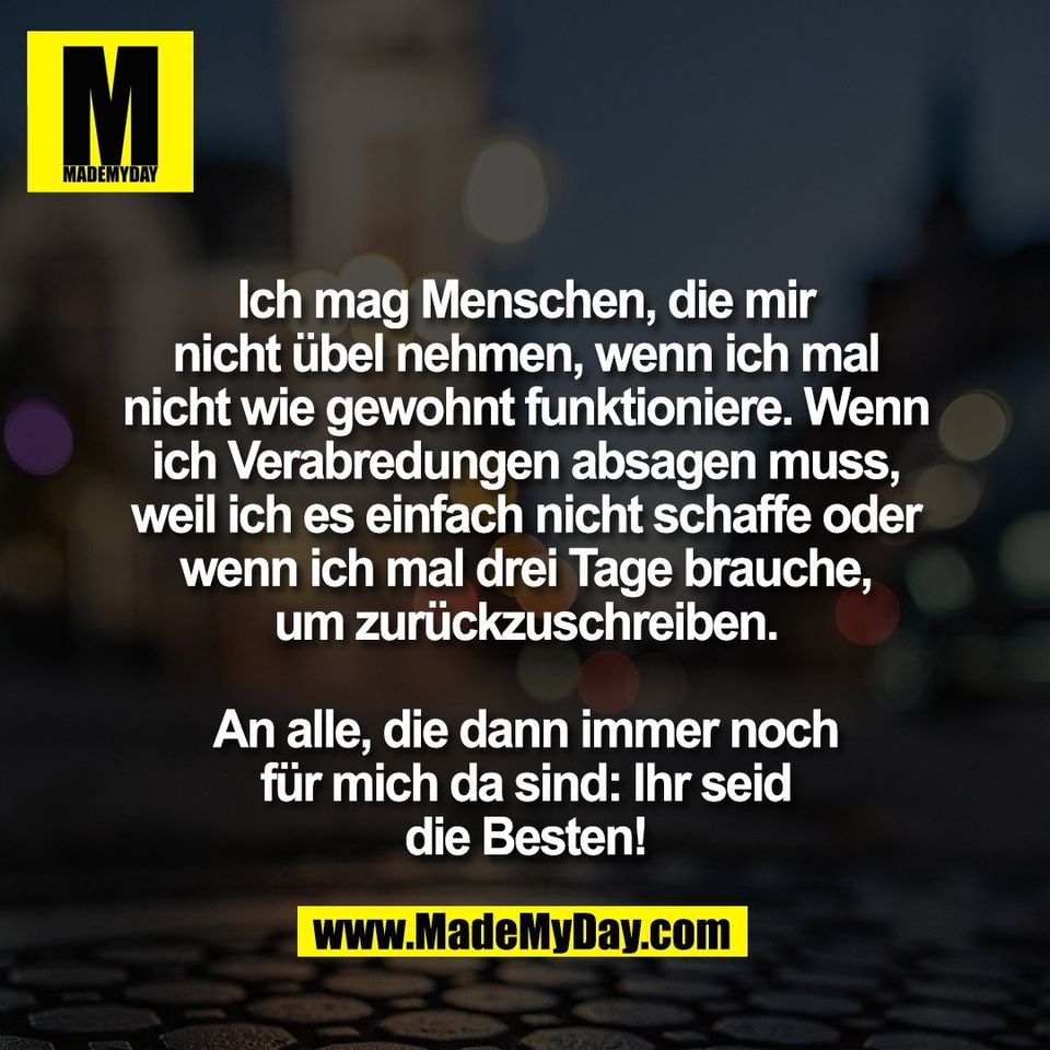Ich mag Menschen, die mir<br />
nicht übel nehmen, wenn ich mal<br />
nicht wie gewohnt funktioniere. Wenn<br />
ich Verabredungen absagen muss,<br />
weil ich es einfach nicht schaffe oder<br />
wenn ich mal drei Tage brauche,<br />
um zurückzuschreiben.<br />
<br />
An alle, die dann immer noch<br />
für mich da sind: Ihr seid<br />
die Besten!