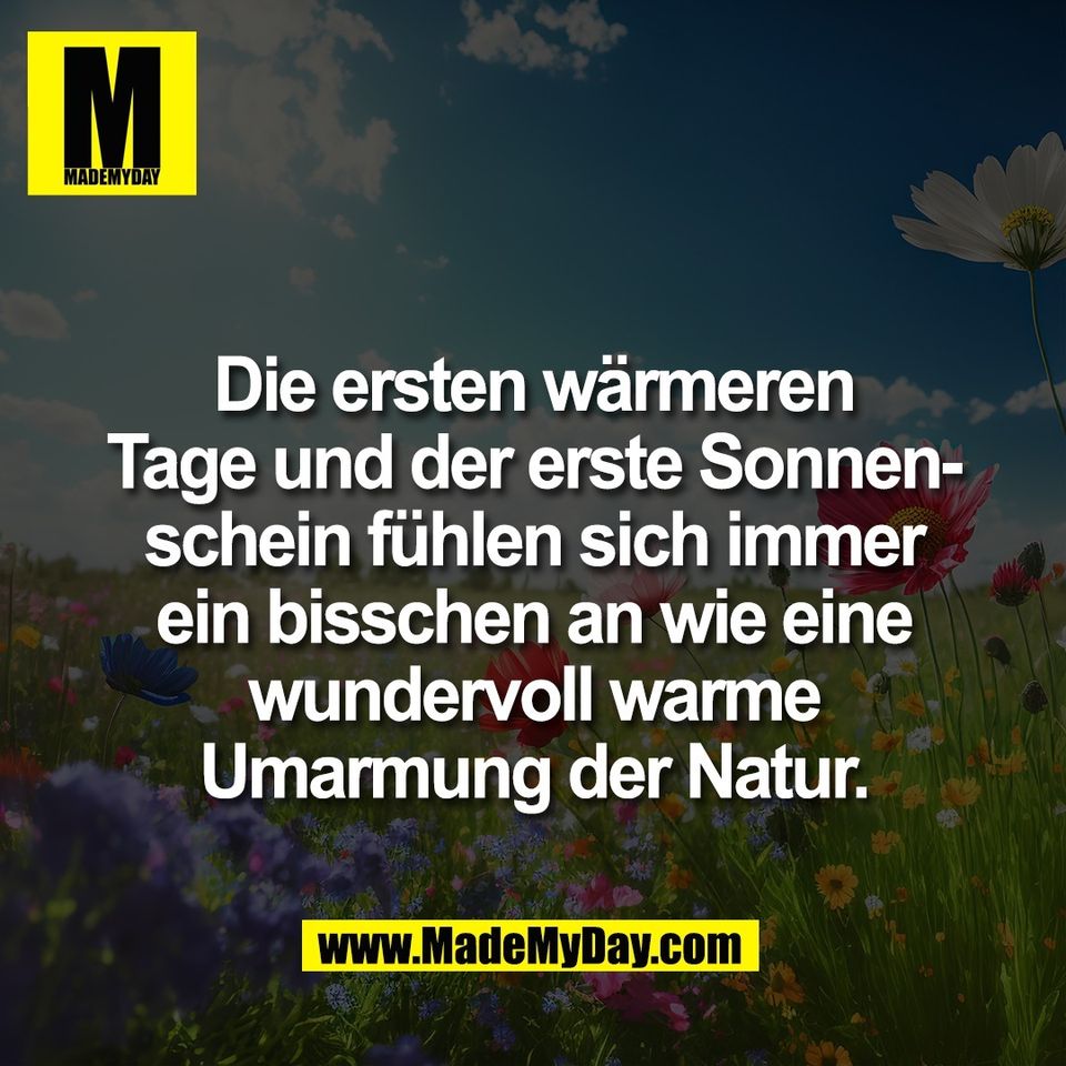 Die ersten wärmeren<br />
Tage und der erste Sonnen-<br />
schein fühlen sich immer<br />
ein bisschen an wie eine<br />
wundervoll warme<br />
Umarmung der Natur.