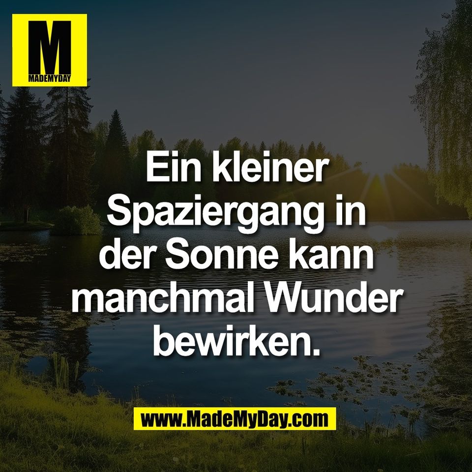 Ein kleiner<br />
Spaziergang in<br />
der Sonne kann<br />
manchmal Wunder<br />
bewirken.