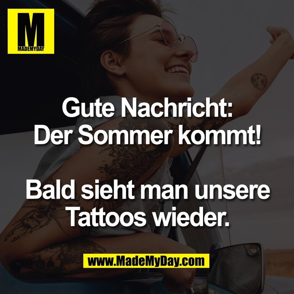 Gute Nachricht:<br />
Der Sommer kommt!<br />
<br />
Bald sieht man unsere<br />
Tattoos wieder.