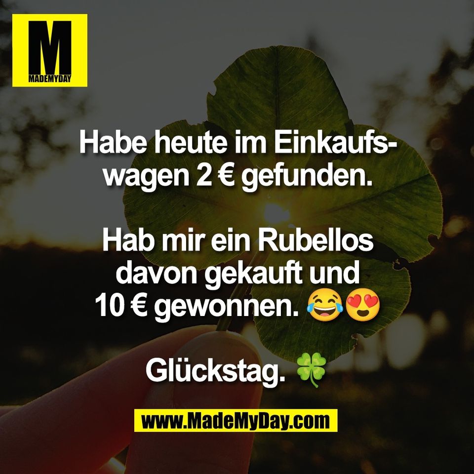 Habe heute im Einkaufs-<br />
wagen 2 € gefunden.<br />
<br />
Hab mir ein Rubellos<br />
davon gekauft und<br />
10 € gewonnen. 😂😍<br />
<br />
Glückstag. 🍀