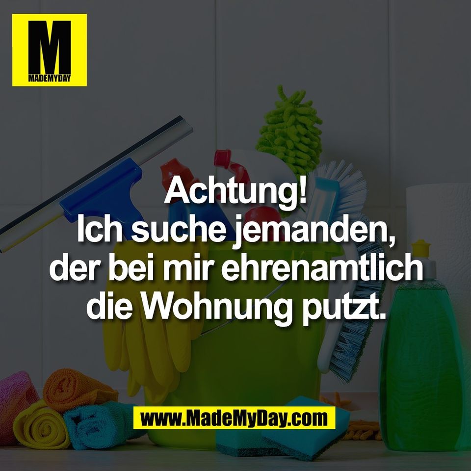 Achtung!<br />
Ich suche jemanden,<br />
der bei mir ehrenamtlich<br />
die Wohnung putzt.