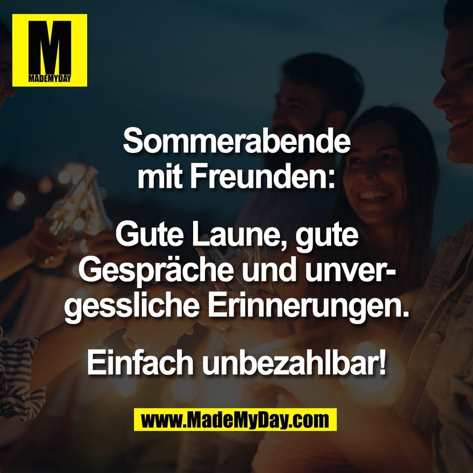 Sommerabende<br />
mit Freunden:<br />
<br />
Gute Laune, gute<br />
Gespräche und unver-<br />
gessliche Erinnerungen.<br />
<br />
Einfach unbezahlbar!