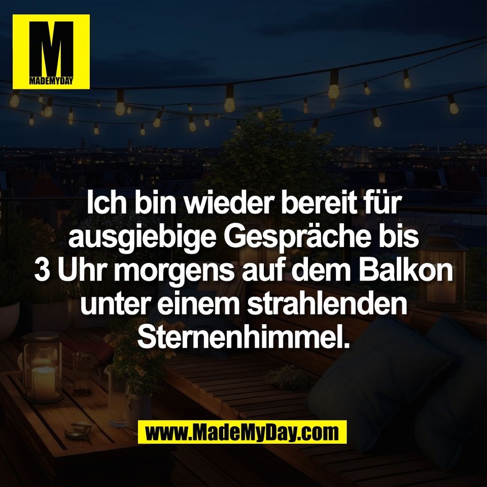 Ich bin wieder bereit für<br />
ausgiebige Gespräche bis<br />
3 Uhr morgens auf dem Balkon<br />
unter einem strahlenden<br />
Sternenhimmel.