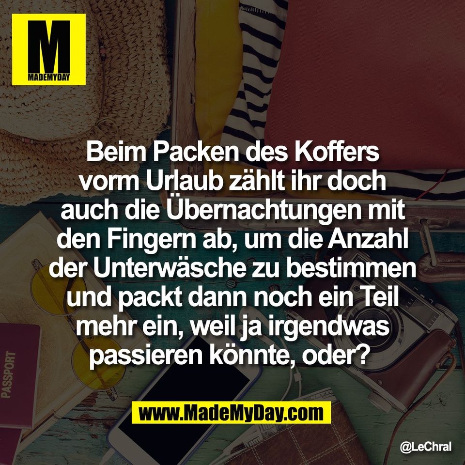 Beim Packen des Koffers<br />
vorm Urlaub zählt ihr doch<br />
auch die Übernachtungen mit<br />
den Fingern ab, um die Anzahl<br />
der Unterwäsche zu bestimmen<br />
und packt dann noch ein Teil<br />
mehr ein, weil ja irgendwas<br />
passieren könnte, oder?