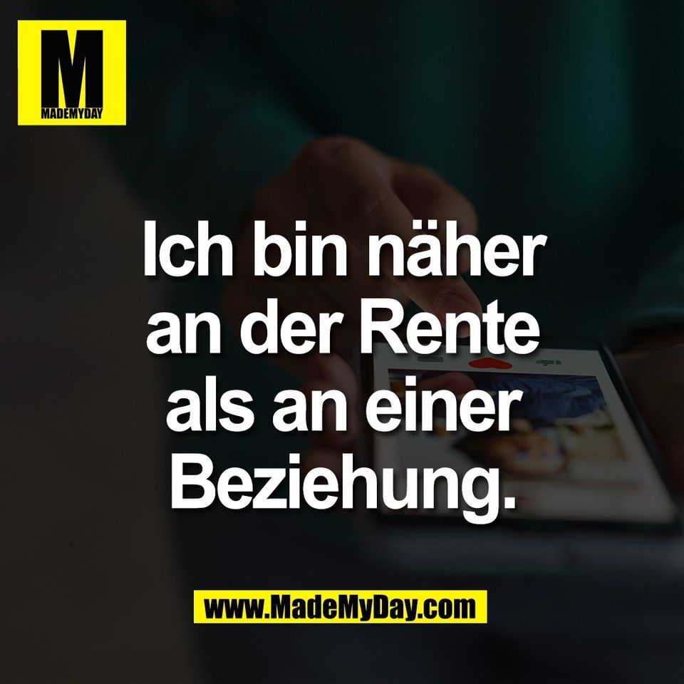 Ich bin näher<br />
an der Rente<br />
als an einer<br />
Beziehung.