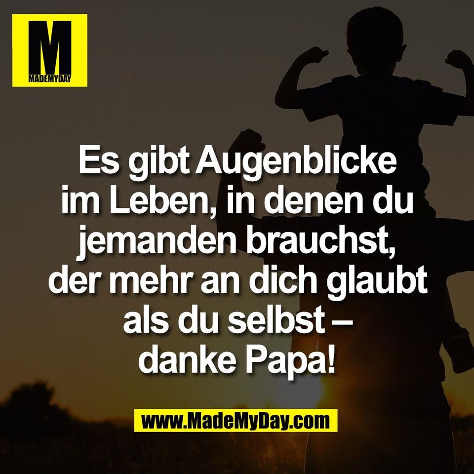 Es gibt Augenblicke<br />
im Leben, in denen du<br />
jemanden brauchst,<br />
der mehr an dich glaubt<br />
als du selbst –<br />
danke Papa!