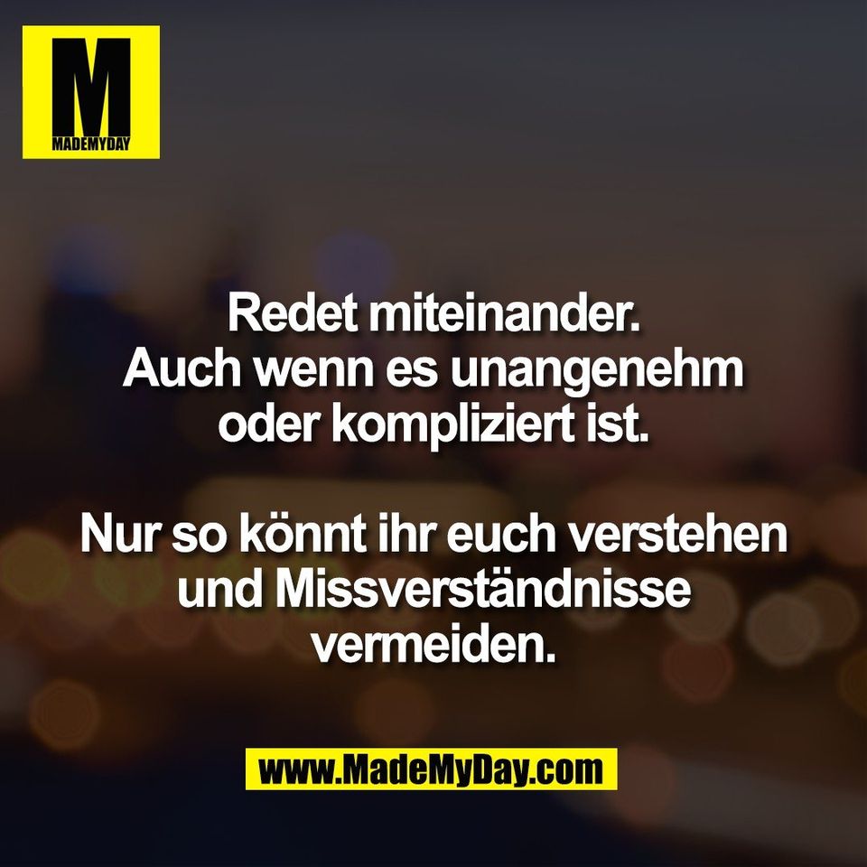 Redet miteinander.<br />
Auch wenn es unangenehm<br />
oder kompliziert ist.<br />
<br />
Nur so könnt ihr euch verstehen<br />
und Missverständnisse<br />
vermeiden.