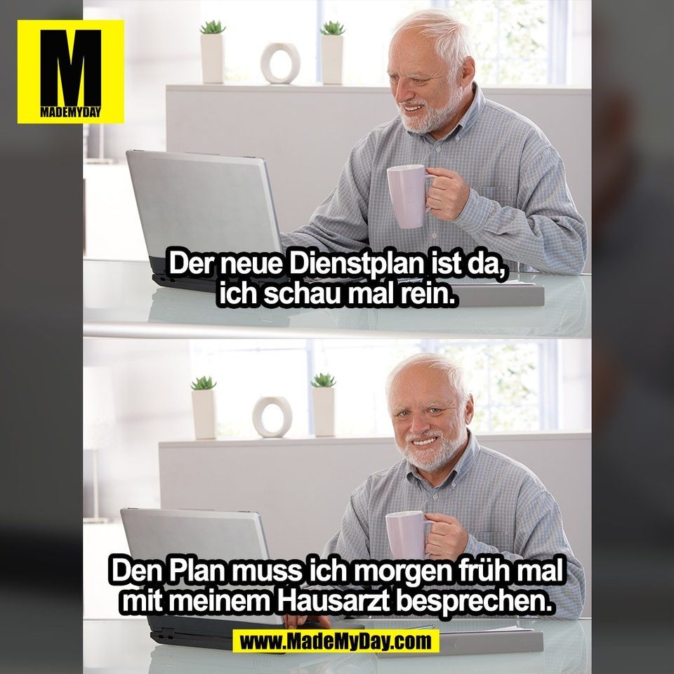 Der neue Dienstplan ist da,<br />
ich schau mal rein.<br />
Den Plan muss ich morgen früh mal<br />
mit meinem Hausarzt besprechen.<br />
(BILD)