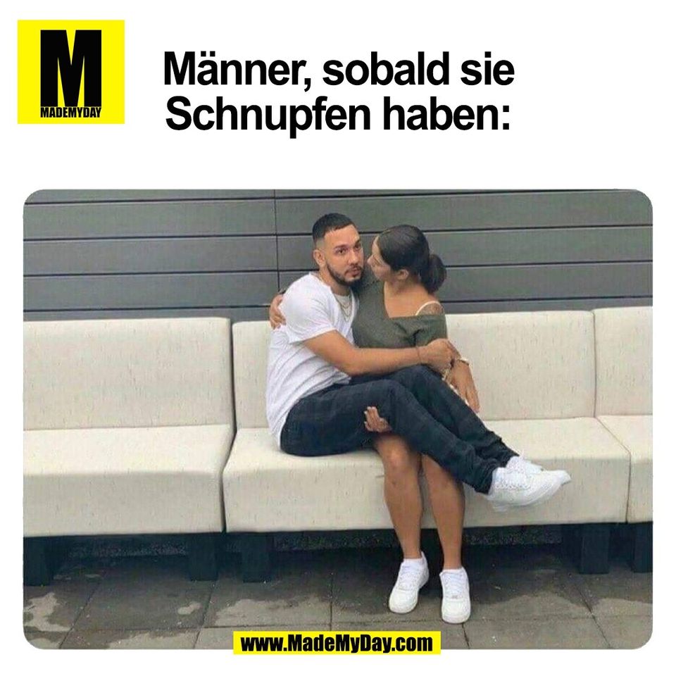 Männer, sobald sie<br />
Schnupfen haben:<br />
(BILD)