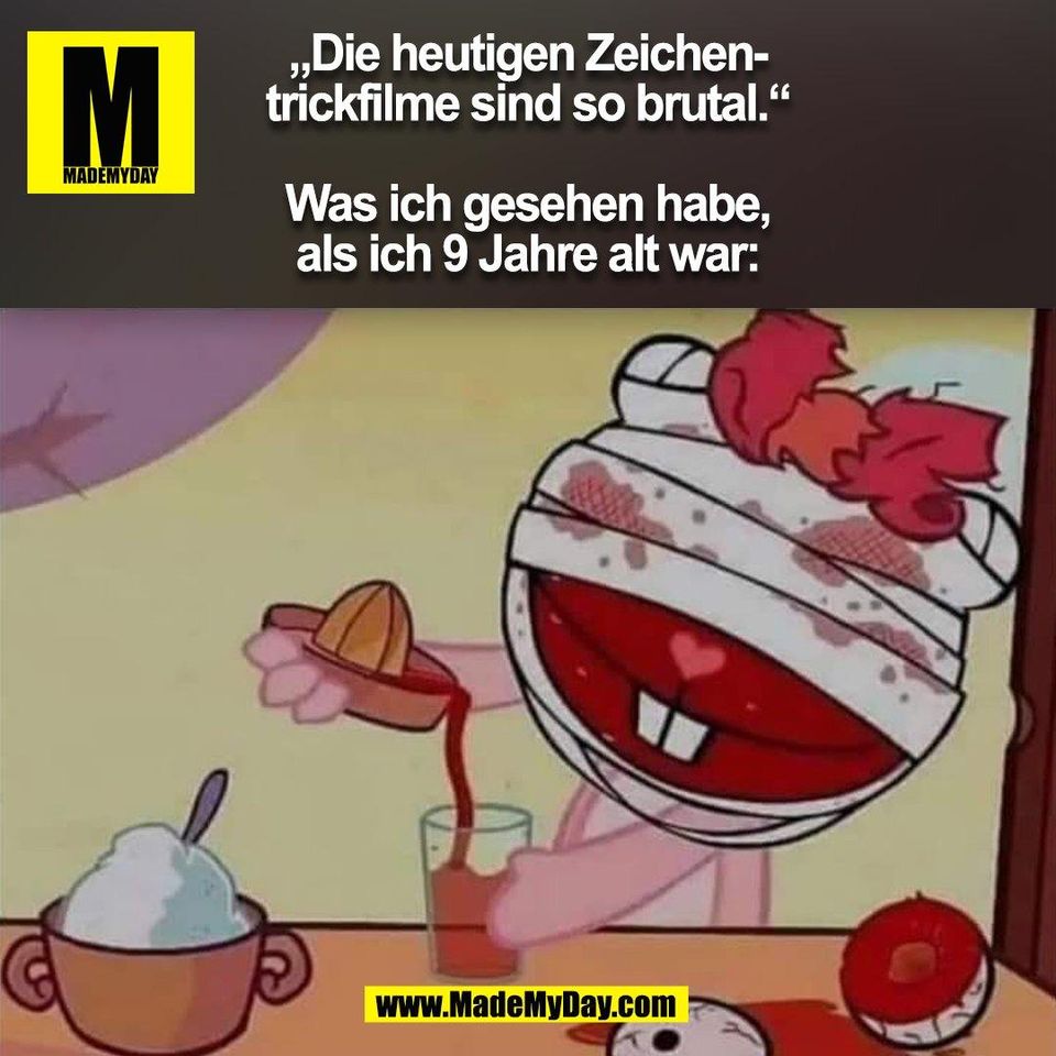 „Die heutigen Zeichen-<br />
trickfilme sind so brutal.“<br />
<br />
Was ich gesehen habe,<br />
als ich 9 Jahre alt war:<br />
(BILD)