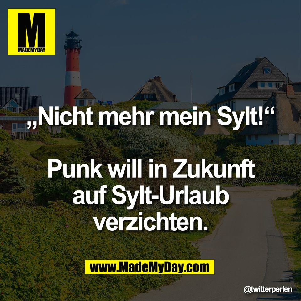 „Nicht mehr mein Sylt!“<br />
<br />
Punk will in Zukunft<br />
auf Sylt-Urlaub<br />
verzichten.
