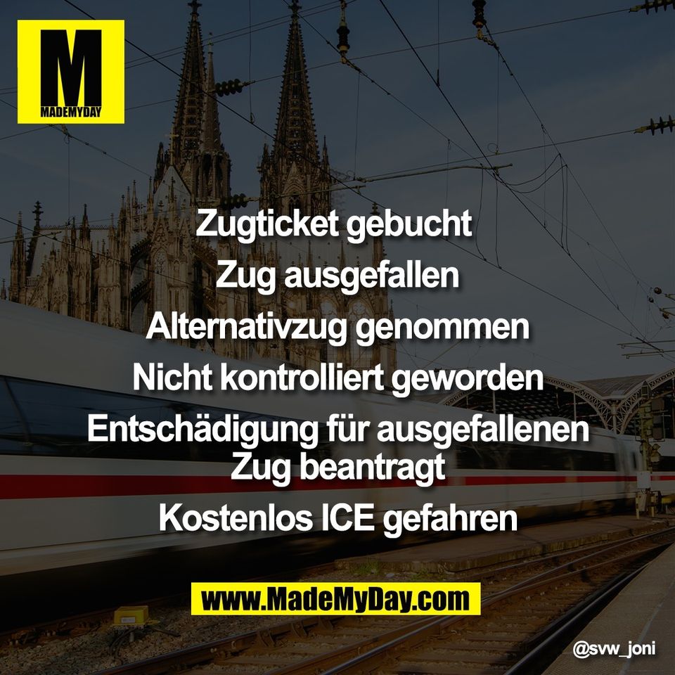 Zugticket gebucht <br />
<br />
Zug ausgefallen<br />
<br />
Alternativzug genommen<br />
<br />
Nicht kontrolliert geworden<br />
<br />
Entschädigung für ausgefallenen<br />
Zug beantragt<br />
<br />
Kostenlos ICE gefahren