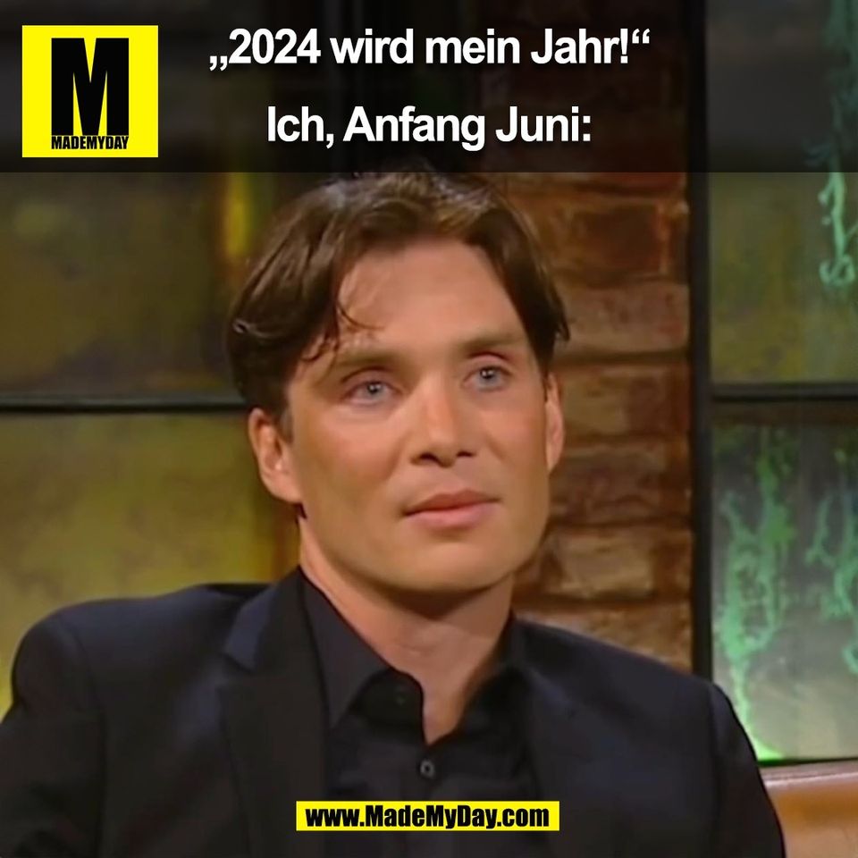 „2024 wird mein Jahr!“<br />
<br />
Ich, Anfang Juni:<br />
(BILD)