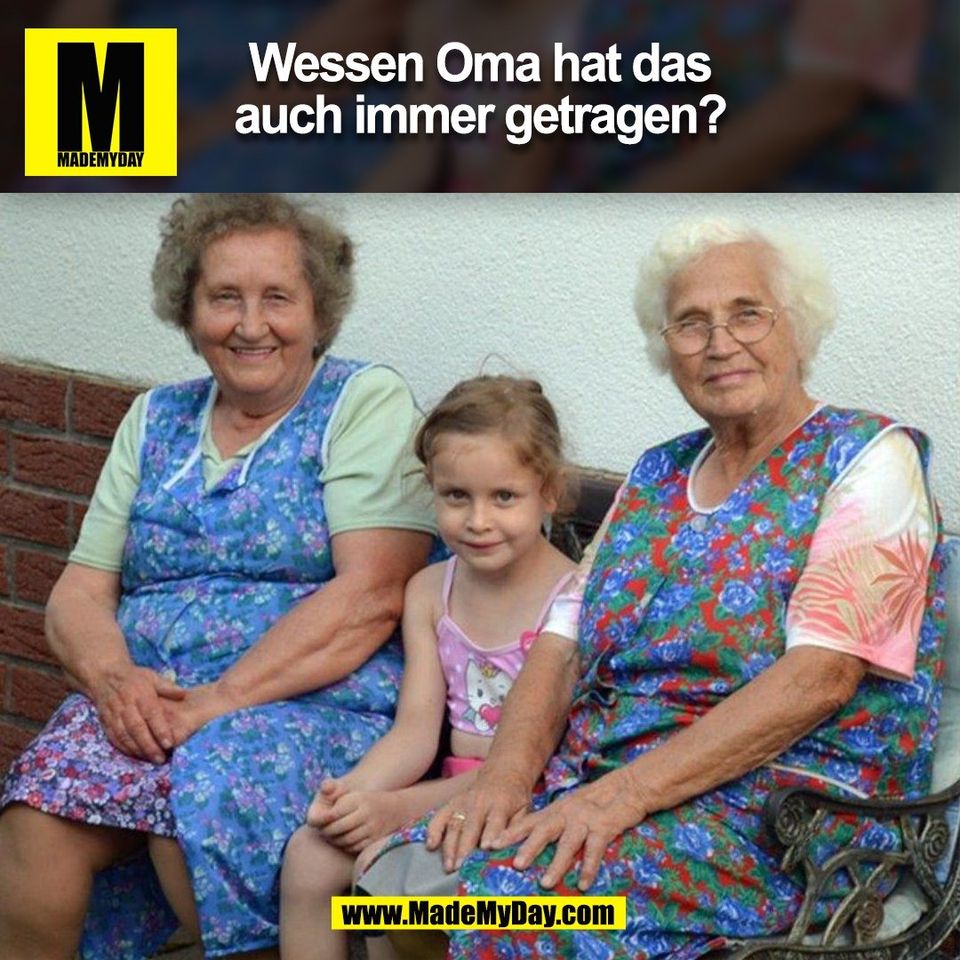 Wessen Oma hat das<br />
auch immer getragen?<br />
(BILD)