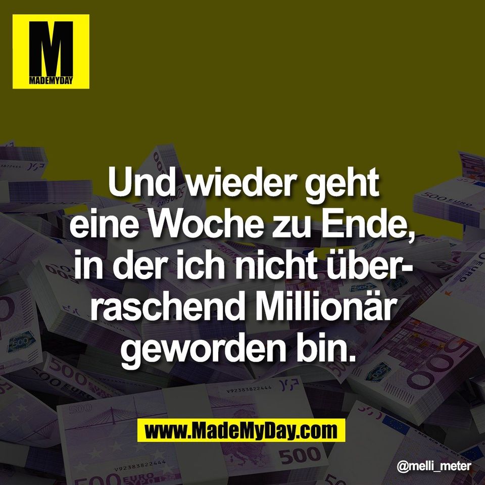 Und wieder geht<br />
eine Woche zu Ende,<br />
in der ich nicht über-<br />
raschend Millionär<br />
geworden bin.