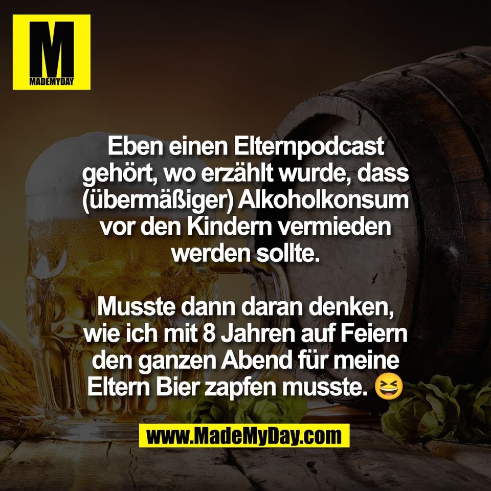 Eben einen Elternpodcast<br />
gehört, wo erzählt wurde, dass<br />
(übermäßiger) Alkoholkonsum<br />
vor den Kindern vermieden<br />
werden sollte.<br />
<br />
Musste dann daran denken,<br />
wie ich mit 8 Jahren auf Feiern<br />
den ganzen Abend für meine<br />
Eltern Bier zapfen musste. 😆