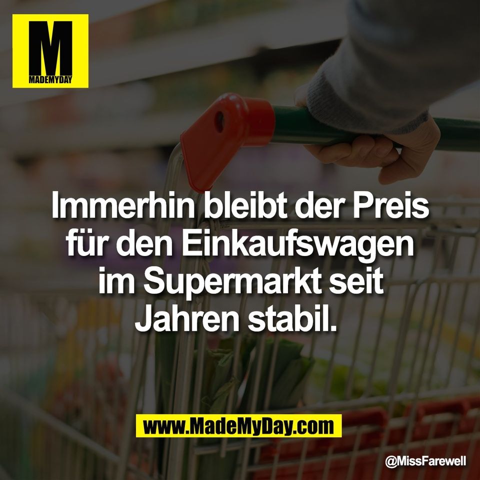 Immerhin bleibt der Preis<br />
für den Einkaufswagen<br />
im Supermarkt seit<br />
Jahren stabil.