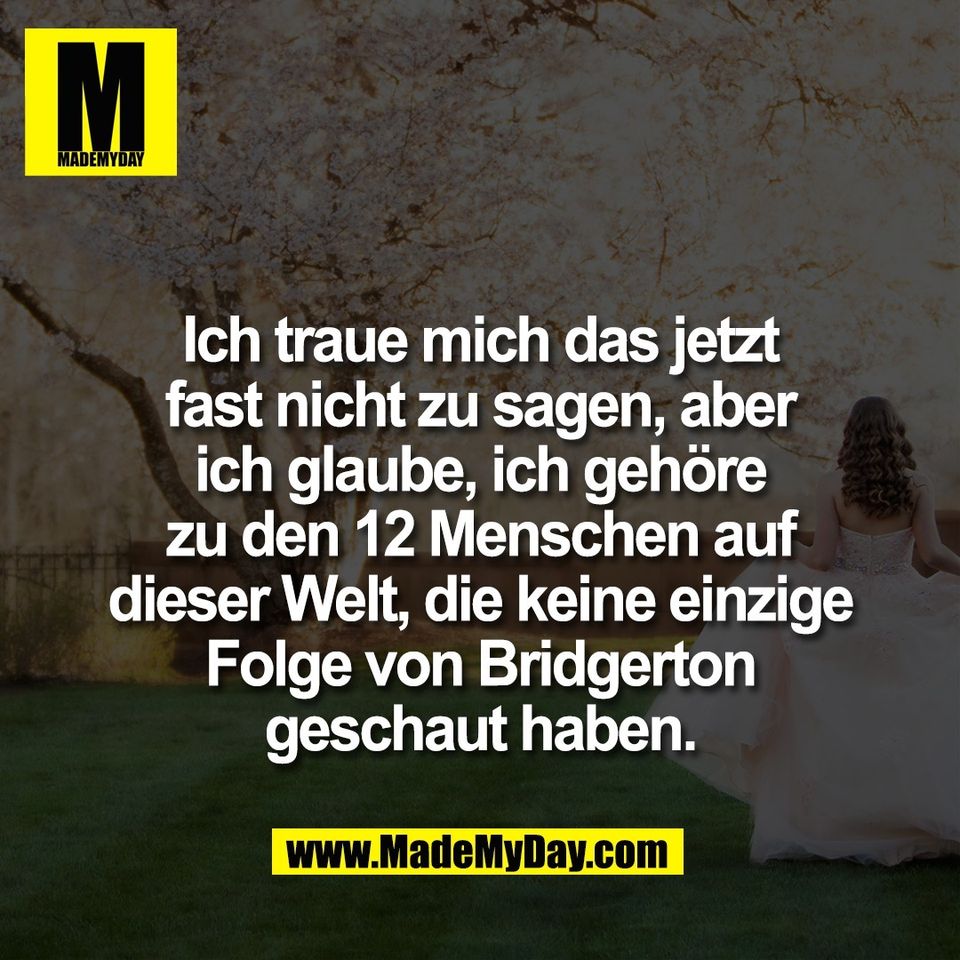 Ich traue mich das jetzt<br />
fast nicht zu sagen, aber<br />
ich glaube, ich gehöre<br />
zu den 12 Menschen auf<br />
dieser Welt, die keine einzige<br />
Folge von Bridgerton<br />
geschaut haben.