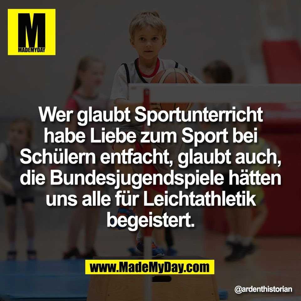 Wer glaubt Sportunterricht<br />
habe Liebe zum Sport bei<br />
Schülern entfacht, glaubt auch,<br />
die Bundesjugendspiele hätten<br />
uns alle für Leichtathletik<br />
begeistert.