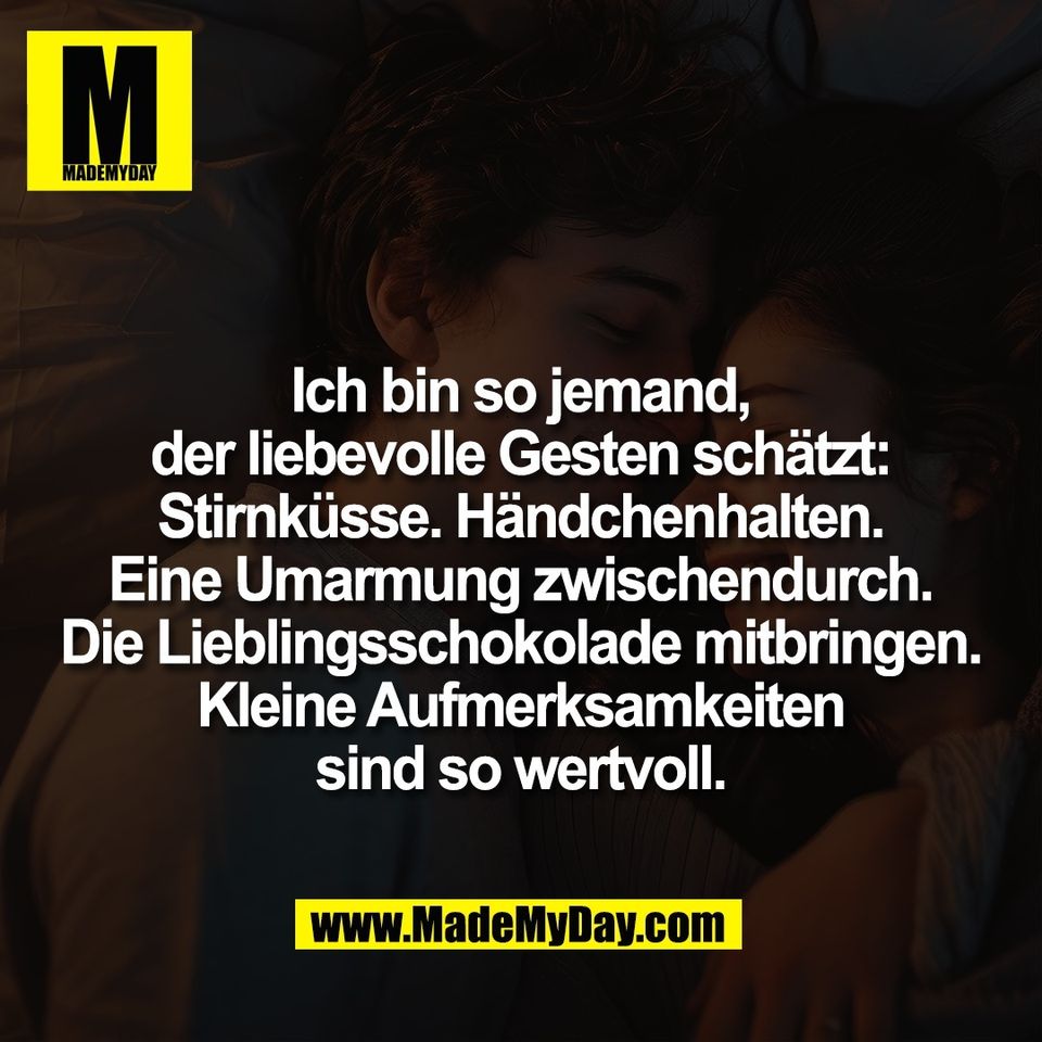 Ich bin so jemand,<br />
der liebevolle Gesten schätzt:<br />
Stirnküsse. Händchenhalten.<br />
Eine Umarmung zwischendurch.<br />
Die Lieblingsschokolade mitbringen.<br />
Kleine Aufmerksamkeiten<br />
sind so wertvoll.