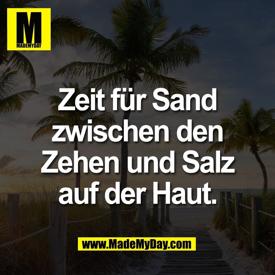 Zeit für Sand<br />
zwischen den<br />
Zehen und Salz<br />
auf der Haut.