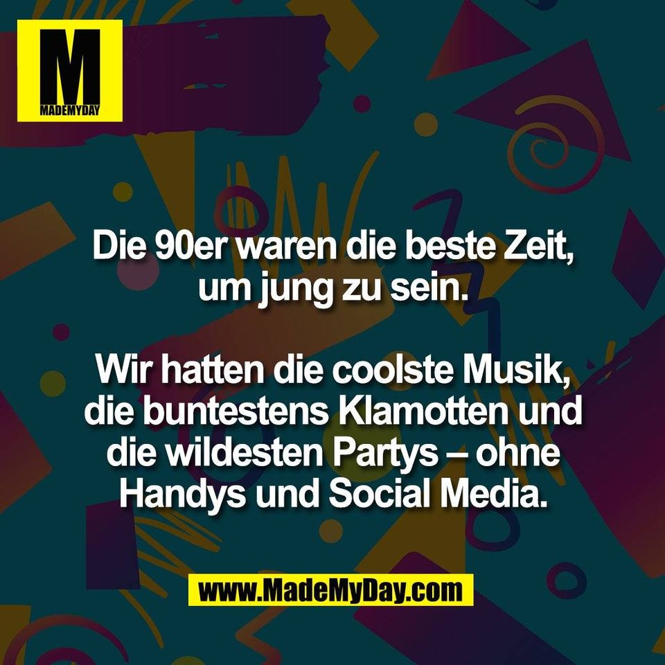 Die 90er waren die beste Zeit,<br />
um jung zu sein.<br />
<br />
Wir hatten die coolste Musik,<br />
die buntestens Klamotten und<br />
die wildesten Partys – ohne<br />
Handys und Social Media.