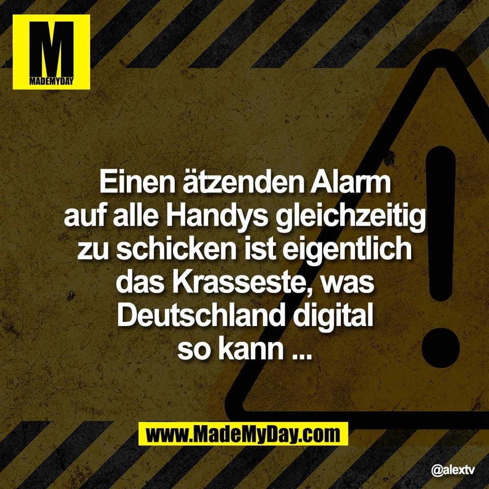 Einen ätzenden Alarm<br />
auf alle Handys gleichzeitig<br />
zu schicken ist eigentlich<br />
das Krasseste, was<br />
Deutschland digital<br />
so kann ...