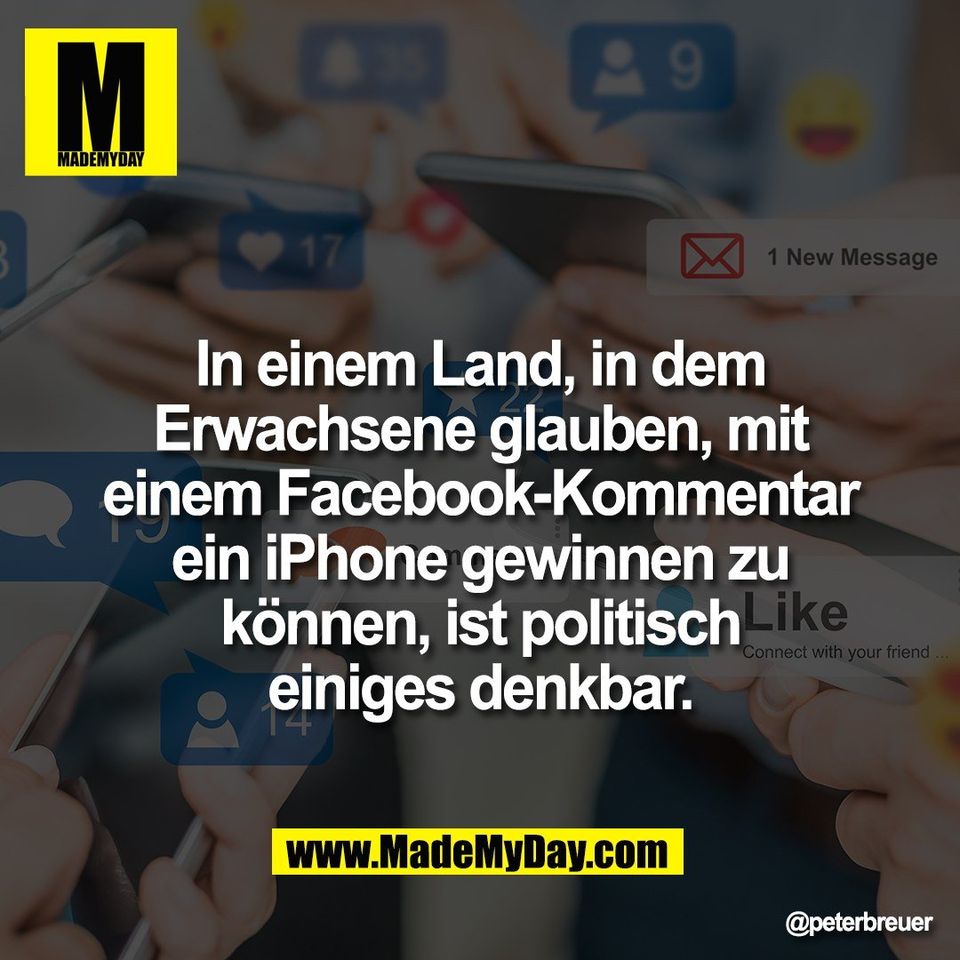 In einem Land, in dem<br />
Erwachsene glauben, mit<br />
einem Facebook-Kommentar<br />
ein iPhone gewinnen zu<br />
können, ist politisch<br />
einiges denkbar.