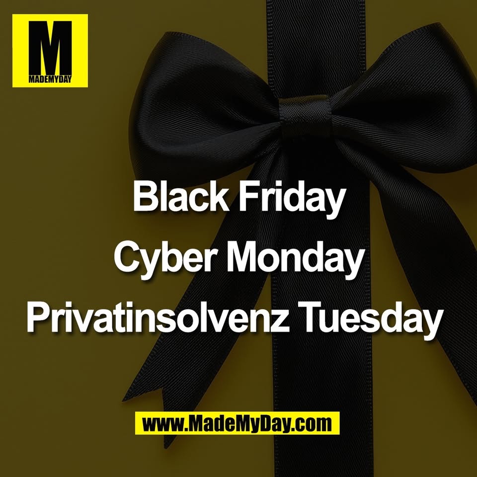 Black Friday<br />
<br />
Cyber Monday<br />
<br />
Privatinsolvenz Tuesday 