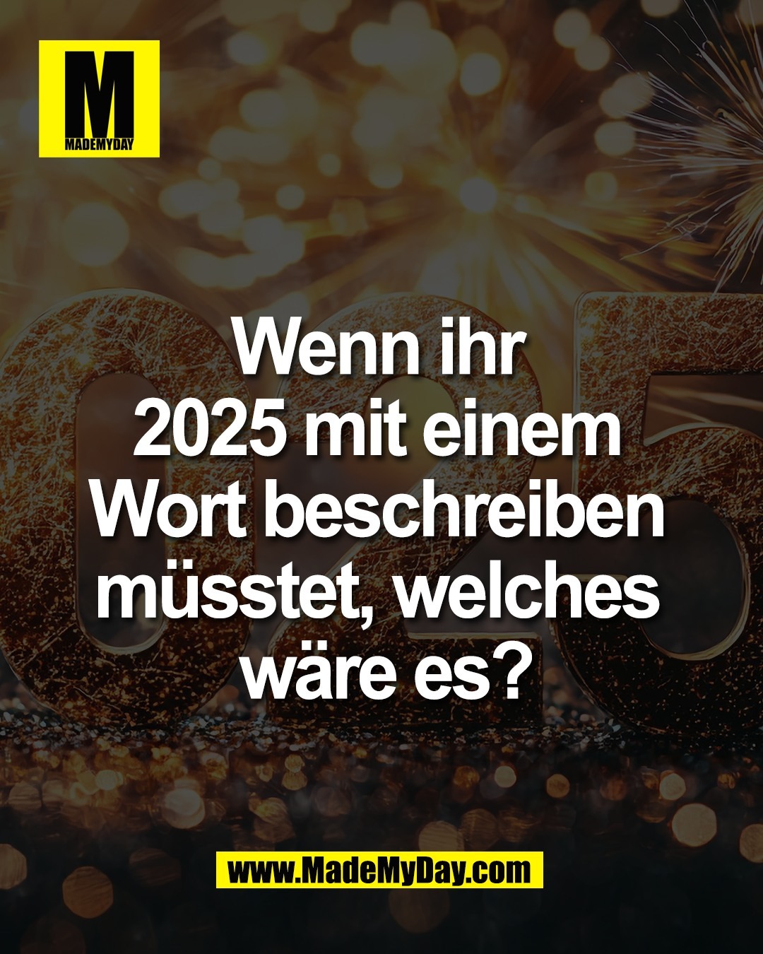 Wenn ihr <br />
2025 mit einem <br />
Wort beschreiben <br />
m&uuml;sstet, welches <br />
w&auml;re es?