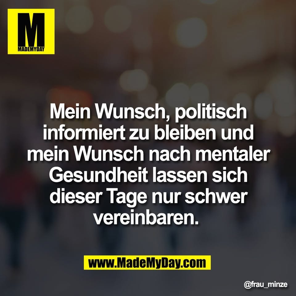 Mein Wunsch, politisch<br />
informiert zu bleiben und<br />
mein Wunsch nach mentaler<br />
Gesundheit lassen sich<br />
dieser Tage nur schwer<br />
vereinbaren.