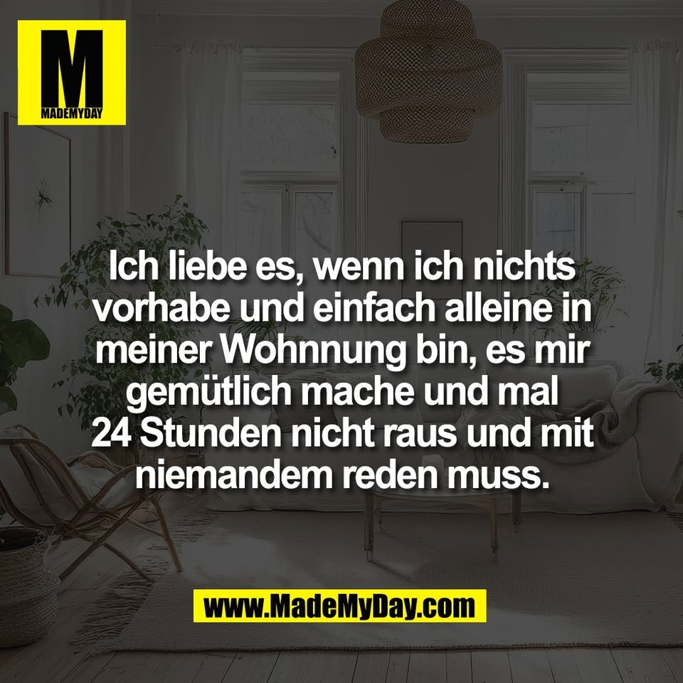Ich liebe es, wenn ich nichts<br />
vorhabe und einfach alleine in<br />
meiner Wohnnung bin, es mir<br />
gemütlich mache und mal<br />
24 Stunden nicht raus und mit<br />
niemandem reden muss.