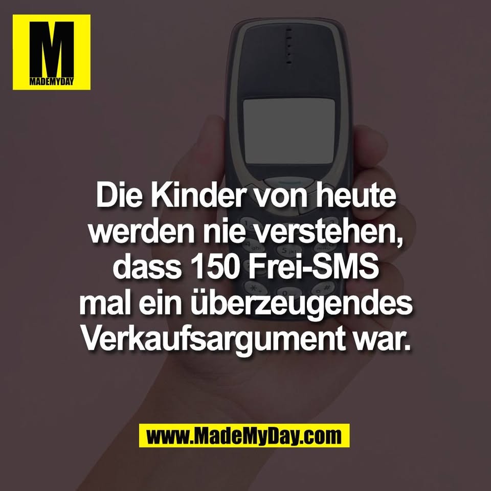 Die Kinder von heute<br />
werden nie verstehen,<br />
dass 150 Frei-SMS<br />
mal ein überzeugendes<br />
Verkaufsargument war.