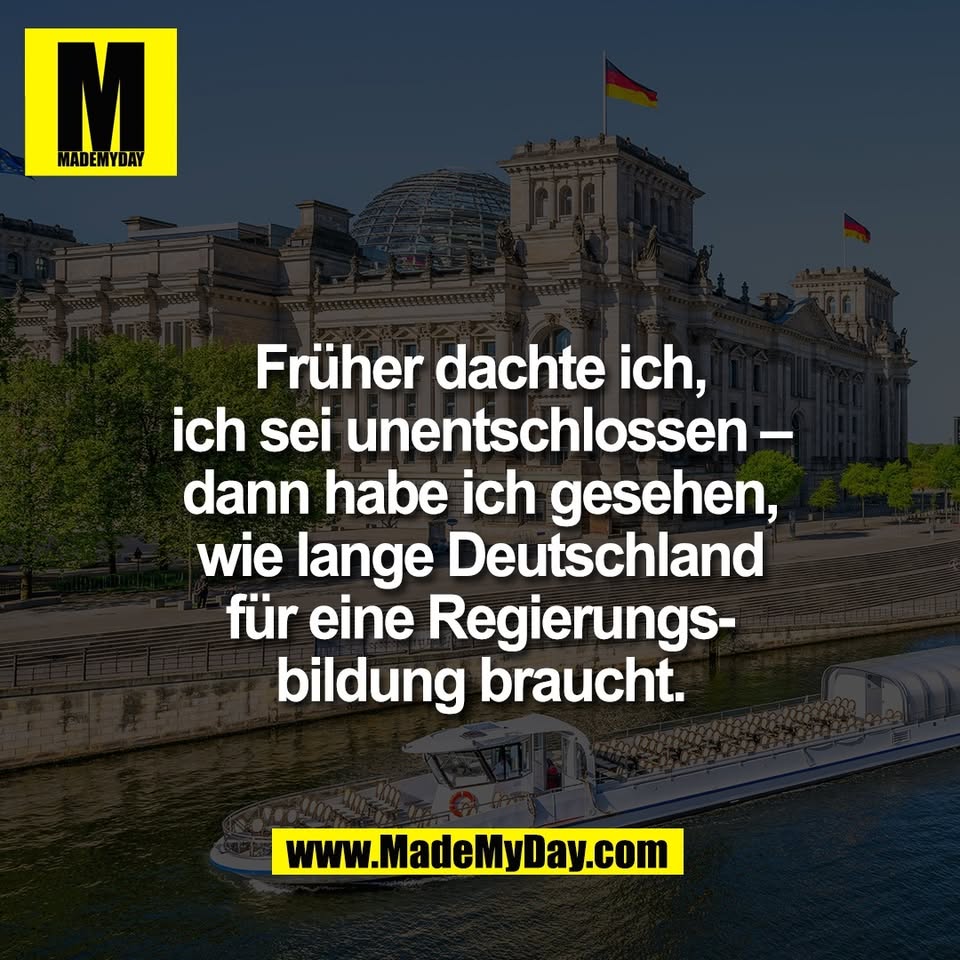 Früher dachte ich,<br />
ich sei unentschlossen –<br />
dann habe ich gesehen,<br />
wie lange Deutschland<br />
für eine Regierungs-<br />
bildung braucht.