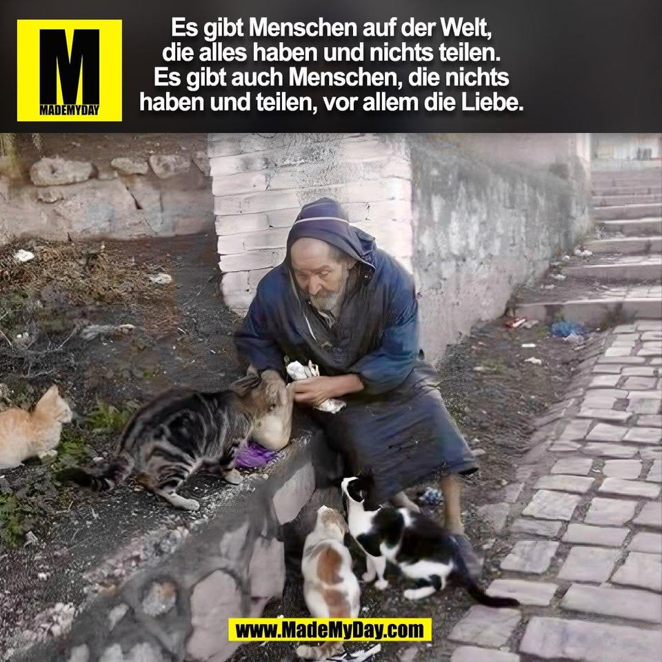 Es gibt Menschen auf der Welt,<br />
die alles haben und nichts teilen.<br />
Es gibt auch Menschen, die nichts<br />
haben und teilen, vor allem die Liebe.<br />
<br />
(BILD)